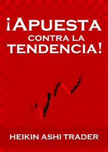 ¡Apuesta contra la tendencia! - Heikin Ashi Trader - E-Book