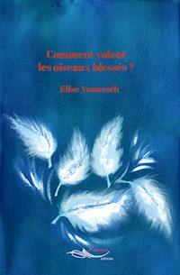 Comment volent les oiseaux blessés ? - Elise Vonaesch - E-Book