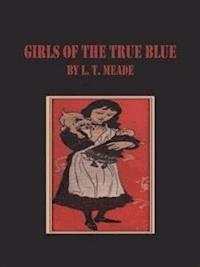 Girls of the True Blue - L. T. Meade - E-Book