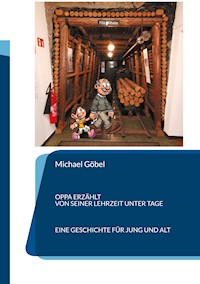 Oppa erzählt von seiner Lehrzeit unter Tage - Michael Göbel - E-Book