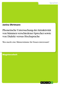 Phonetische Untersuchung der Attraktivität von Stimmen verschiedener Sprecher sowie von Dialekt versus Hochsprache - Janina Ohrtmann - E-Book