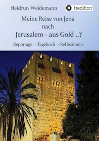 Meine Reise von Jena nach Jerusalem - aus Gold ..? - Heidrun Weidemann - E-Book