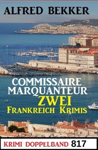 Krimi Doppelband 817 - Commissaire Marquanteur: Zwei Frankreich Krimis - Alfred Bekker - kostenlos E-Book
