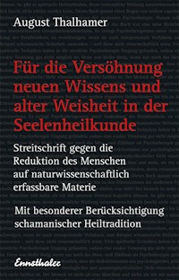 Für die Versöhnung neuen Wissens und alter Weisheit in der Seelenheilkunde - August Thalhamer - E-Book