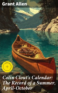 Colin Clout's Calendar: The Record of a Summer, April-October - Grant Allen - E-Book