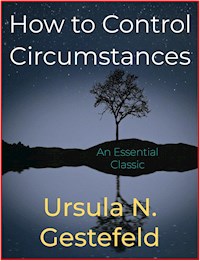 How to Control Circumstances - Ursula N. Gestefeld - E-Book