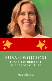 Susan Wojcicki : l'esprit derrière le succès de YouTube - MAX EDITORIAL - E-Book