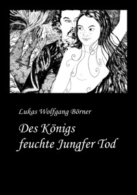 Des Königs feuchte Jungfer Tod - Lukas Wolfgang Börner - E-Book