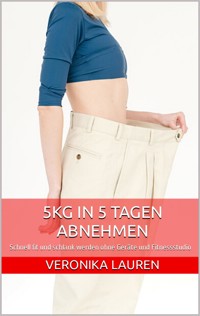 5kg in 5 Tagen abnehmen - Veronika Lauren - E-Book