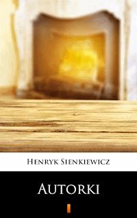 Autorki - Henryk Sienkiewicz - E-Book