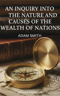 An Inquiry into the Nature and Causes of the Wealth of Nations - Adam Smith - kostenlos E-Book