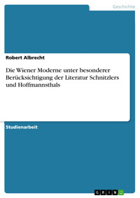 Die Wiener Moderne unter besonderer Berücksichtigung der Literatur Schnitzlers und Hoffmannsthals - Robert Albrecht - E-Book