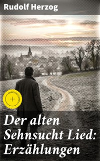 Der alten Sehnsucht Lied: Erzählungen - Rudolf Herzog - E-Book
