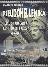 Pseudohellenika czyli siedem esejów na siedem dni podróży po Grecji - Mariusz Byliński - E-Book