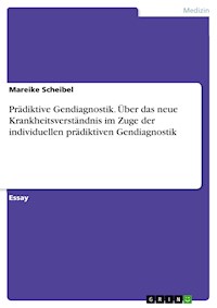 Prädiktive Gendiagnostik. Über das neue Krankheitsverständnis im Zuge der individuellen prädiktiven Gendiagnostik - Mareike Scheibel - E-Book