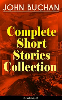 JOHN BUCHAN - Complete Short Stories Collection (Unabridged) - John Buchan - E-Book