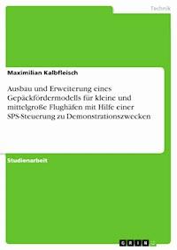 Ausbau und Erweiterung eines Gepäckfördermodells für kleine und mittelgroße Flughäfen mit Hilfe einer SPS-Steuerung zu Demonstrationszwecken - Maximilian Kalbfleisch - E-Book