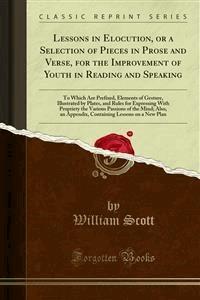 Lessons in Elocution, or a Selection of Pieces in Prose and Verse, for the Improvement of Youth in Reading and Speaking - William Scott - E-Book