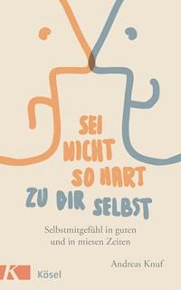 Sei nicht so hart zu dir selbst - Andreas Knuf - E-Book