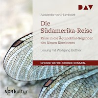 Die Südamerika-Reise. Reise in die Äquinoktial-Gegenden des Neuen Kontinents - Alexander von Humboldt - Hörbuch