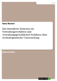 Das intendierte Ermessen im Verwaltungsverfahren und verwaltungsgerichtlichen Verfahren. Eine rechtsdogmatische Untersuchung - Hans Renner - E-Book