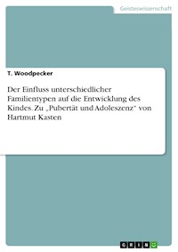 Der Einfluss unterschiedlicher Familientypen  auf die Entwicklung des Kindes. Zu „Pubertät und Adoleszenz“ von Hartmut Kasten - T. Woodpecker - E-Book