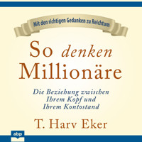 So denken Millionäre - Die Beziehung zwischen Ihrem Kopf und Ihrem Kontostand (Ungekürzt) - T. Harv Eker - Hörbuch