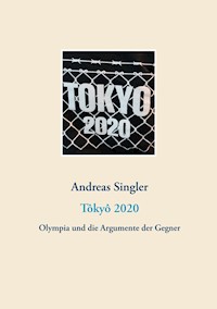Tôkyô 2020: Olympia und die Argumente der Gegner - Andreas Singler - E-Book