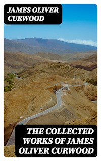 The Collected Works of James Oliver Curwood - James Oliver Curwood - E-Book