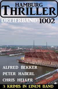 Hamburg Thriller Dreierband 1002 - 3 Krimis in einem Band! - Alfred Bekker - E-Book