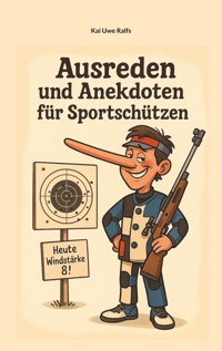 Ausreden und Anekdoten von Sportschützen - Kai Uwe Ralfs - E-Book