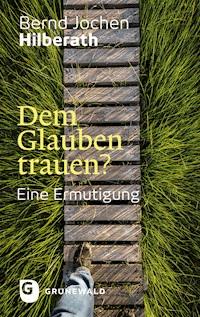 Dem Glauben trauen? - Bernd Jochen Hilberath - E-Book
