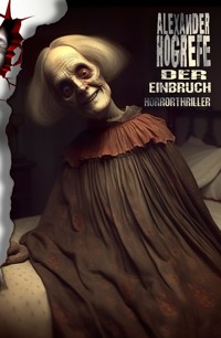 Der Einbruch: Horrorthriller - Alexander Hogrefe - E-Book