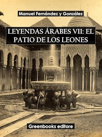 Leyendas árabes VII: El patio de los leones - Manuel Fernández y González - E-Book