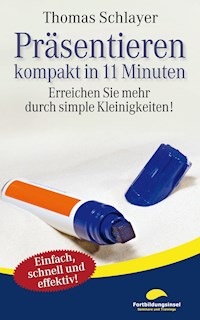 Präsentieren - kompakt in 11 Minuten - Thomas Schlayer - E-Book