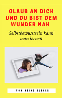 Glaub an dich und du bist dem Wunder nah - Heinz Bleyer - E-Book