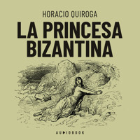 La princesa Bizantina (Completo) - Horacio Quiroga - Hörbuch