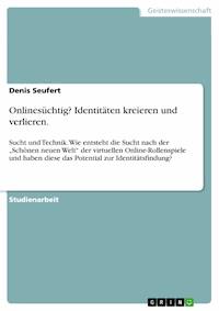 Onlinesüchtig? Identitäten kreieren und verlieren. - Denis Seufert - E-Book
