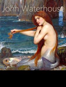 John Waterhouse: Drawings & Paintings (Annotated) - Raya Yotova - E-Book