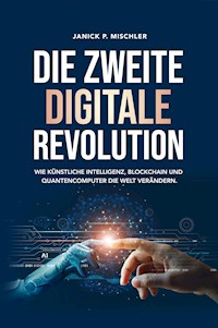 Die zweite digitale Revolution - Wie künstliche Intelligenz, Blockchain und Quantencomputer die Welt verändern. - Janick Mischler - E-Book