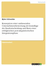 Konzeption einer umfassenden Unternehmensbewertung als Grundlage der Kaufentscheidung und Basis einer erfolgreichen post-akquisitorischen Integrationsphase - Björn Schneider - E-Book