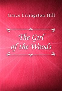 The Girl of the Woods - Grace Livingston Hill - E-Book