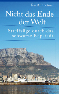 Nicht das Ende der Welt. Streifzüge durch das schwarze Kapstadt - Kai Althoetmar - E-Book