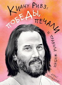 Киану Ривз: победы, печали и правила жизни - Алекс Паппадимас - E-Book