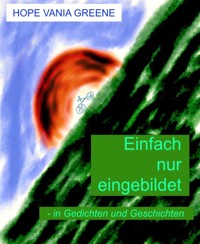 Einfach nur eingebildet - in Gedichten und Geschichten - Hope Vania Greene - kostenlos E-Book