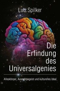 Die Erfindung des Universalgenies - Lutz Spilker - E-Book