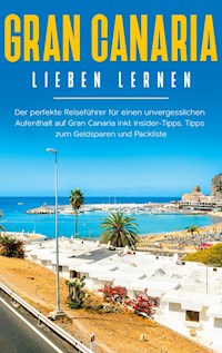 Gran Canaria lieben lernen: Der perfekte Reiseführer für einen unvergesslichen Aufenthalt auf Gran Canaria inkl. Insider-Tipps, Tipps zum Geldsparen und Packliste - Melina Saathoff - E-Book