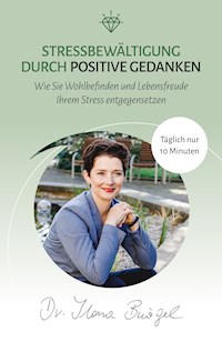 Stressbewältigung durch positive Gedanken - Dr. Ilona Bürgel - E-Book