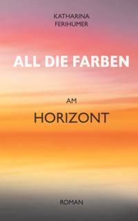 All die Farben am Horizont - Katharina Ferihumer - E-Book