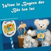 Wenn in Bayern der Bär los ist - Ursula Chrisina Fellberg - E-Book